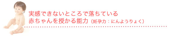 実感できないところで落ちている赤ちゃんを授かる能力(妊孕力:にんようりょく)